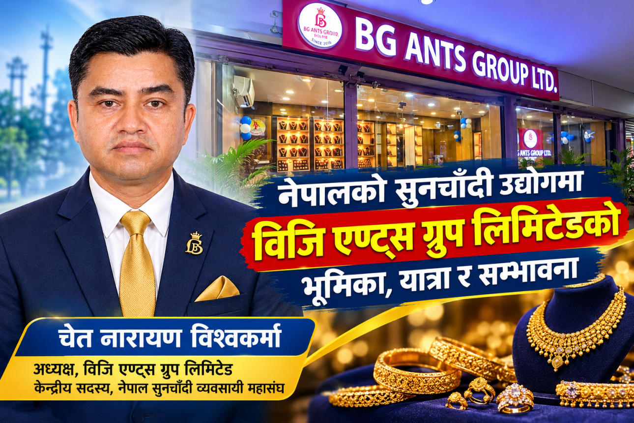 नेपालको सुनचाँदी उद्योगमा विजि एण्ट्स ग्रुप लिमिटेडको भूमिका, यात्रा र सम्भावना